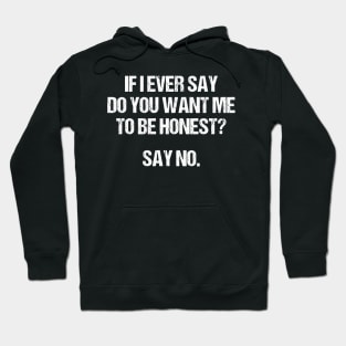 I Ever Say Do You Want Me To Be Honest Hoodie